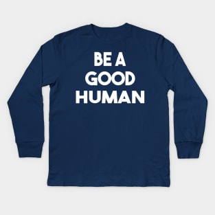 be a good human Kids Long Sleeve T-Shirt